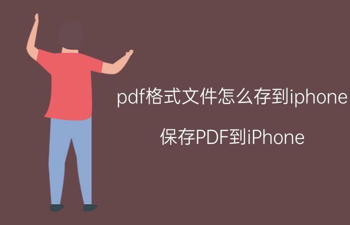 pdf格式文件怎么存到iphone 保存PDF到iPhone